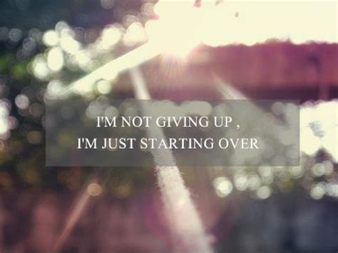 Im Not Giving Up Im Just Starting Over Picture Quotes