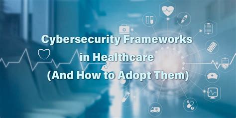 cybersecurity frameworks in healthcare and how to adopt them