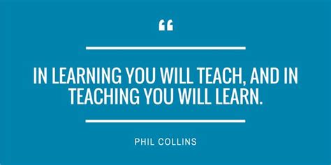 In Learning You Will Teach And In Teach Phil Collins Learning Quote