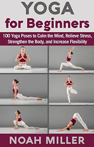 Yoga For Beginners 100 Yoga Poses To Calm The Mind Relieve Stress