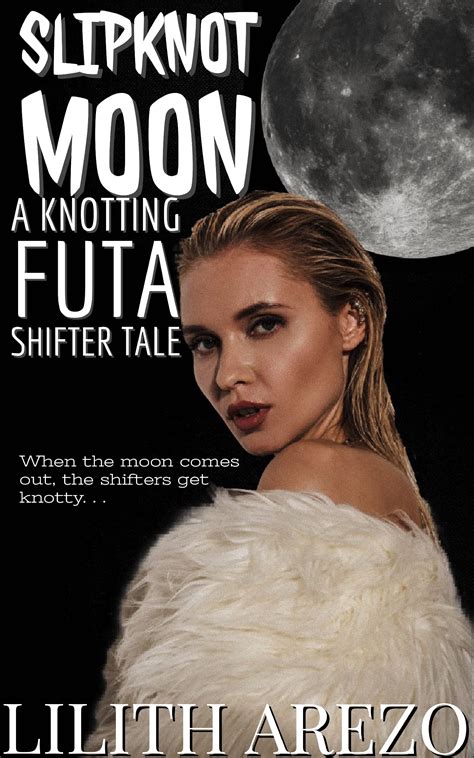 slipknot moon a knotting futa shifter tale by lilith arezo goodreads