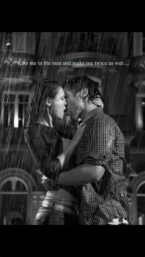 Yep Trueu Can Kiss Me In The Rain And Make Me Twice As