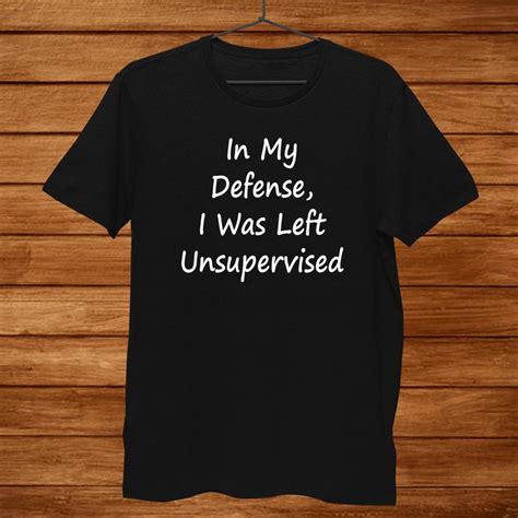 In My Defense I Was Left Unsupervised Sarcastic Shirt Teeuni
