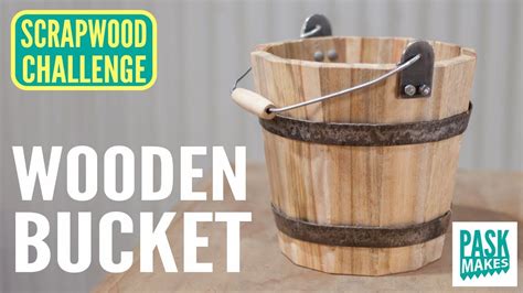 Making A Wooden Bucket Scrapwood Challenge Day Five Bucket Wooden