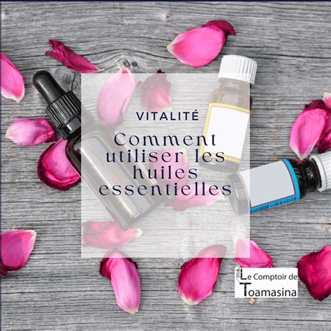 Comment Utiliser Les Huiles Essentielles Tout Savoir