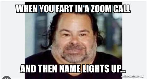 When You Fart In A Zoom Call And Then Name Lights Up Make A Meme