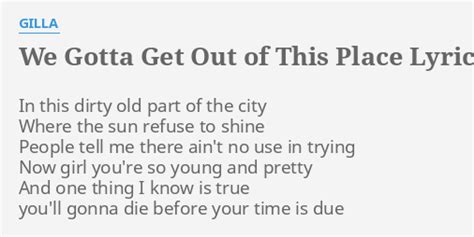 We Gotta Get Out Of This Place Lyrics By Gilla In This Dirty Old