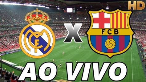 El ClÁssico Barcelona X Real Madrid Ao Vivo Full Hd Youtube