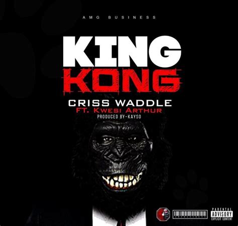Download Criss Waddle Ft Kwesi Arthur King Kong Prod By Kayso