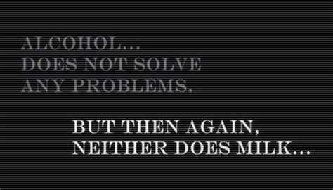 Alcohol Doesnt Solve Any Problems But Then Again Neither Does Milk Quotes To Live By Funny