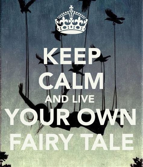 Keep Calm And Live Your Own Fairy Tale Keep Calm Pinterest Keep