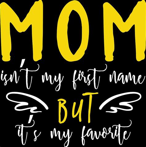 Mom Isnt My First Name But Its My Fav Digital Art By Passion Loft