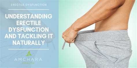 Understanding Erectile Dysfunction And Tackling It Naturally