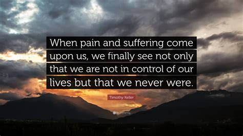 Timothy Keller Quote When Pain And Suffering Come Upon Us We Finally