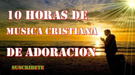 Canciones Cristianas De Adoracion 10 Horas De Musica Cristiana De