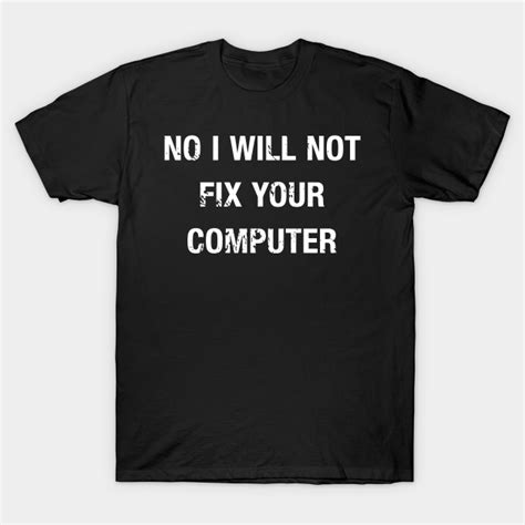 No I Will Not Fix Your Computer Funny Geek Quote T Shirt Teepublic Uk