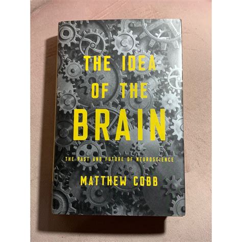 The Idea Of The Brain The Past And Future Of Neuroscience Book By