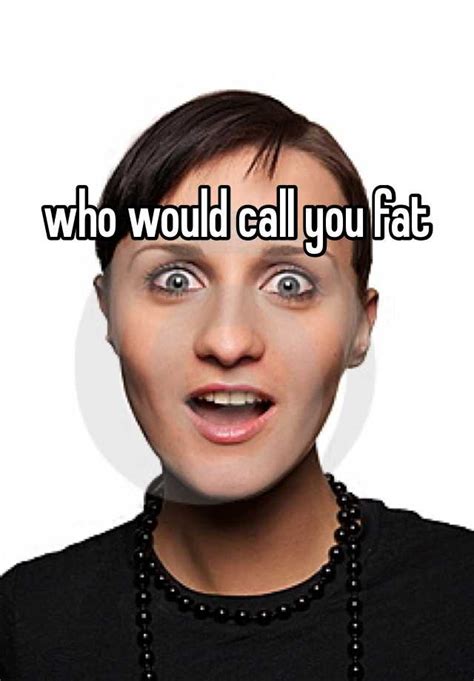 who would call you fat