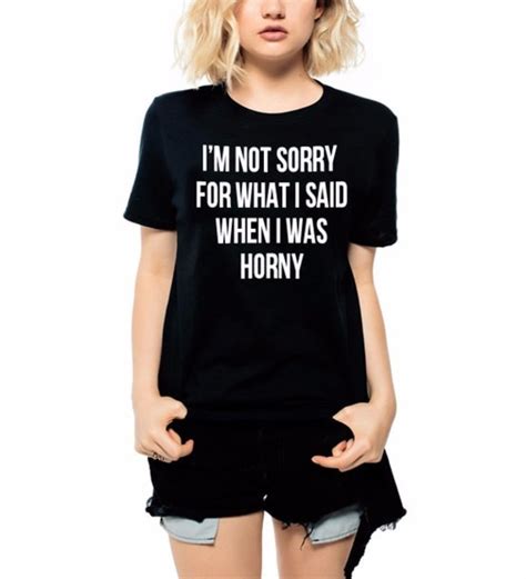 Im Not Sorry For What I Said When I Was Horny Funny T Shirt Women Sexy