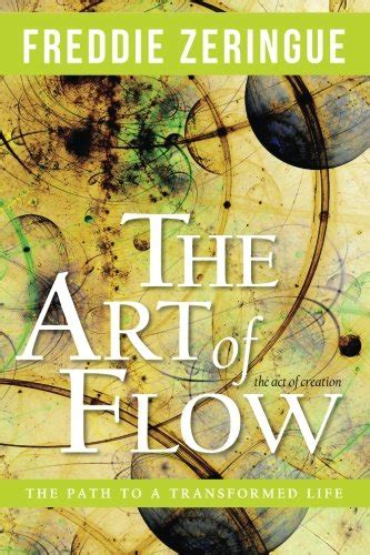 The Art Of Flow The Path To A Transformed Life By Freddie Zeringue