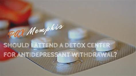 Is Detox Necessary For Antidepressant Withdrawal Pax Memphis