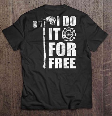 Bean has 25% off boots plus free shipping plus free $10 gift card with. I Do It For Free - Firefighter - T-shirts | TeeHerivar