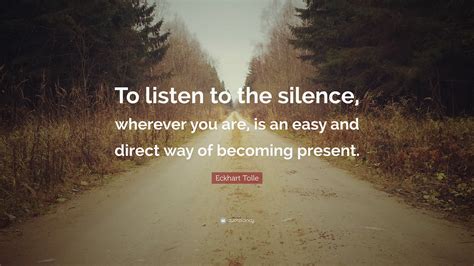 Eckhart Tolle Quote To Listen To The Silence Wherever You Are Is An