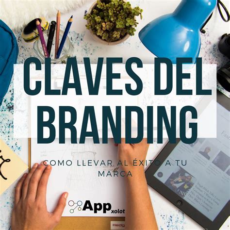 10 Claves Del Branding Que Llevaran Al éxito A Tu Marca Branding