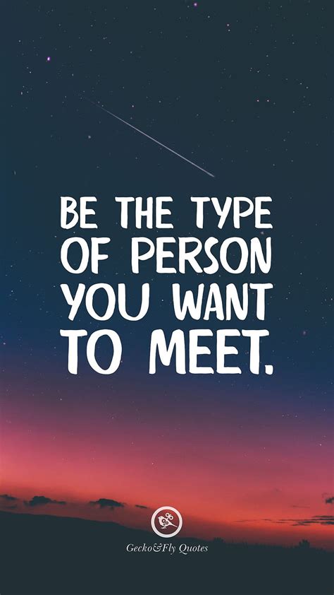 Be The Type Of Person You Want To Meet Motivational Quotes Android Hd