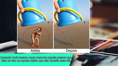 Tutorial Como Remover Pessoas Ou Objetos Das Suas Fotos Sem