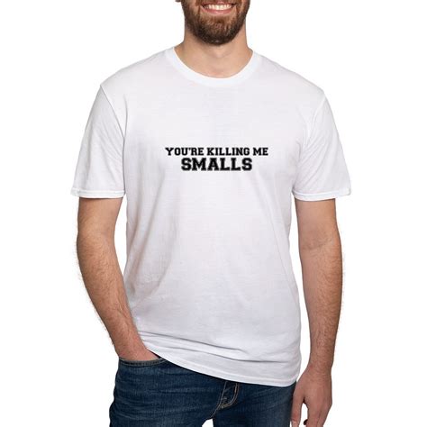 Cafepress Youre Killing Me Smalls T Shirt Fitted Tee 1815268016 Ebay