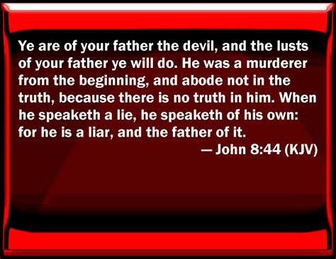 John 844 You Are Of Your Father The Devil And The Lusts Of Your Father You Will Do He Was A