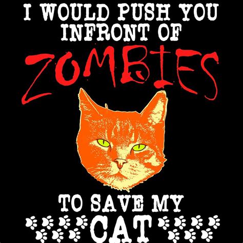 I Would Push You In Front Of Zombies To Save My Cat Tshirt Design Unique T For Cat Lovers