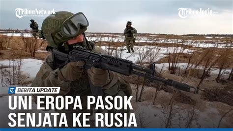 UNI EROPA DIAM DIAM PASOK SENJATA KE MILITER RUSIA YouTube