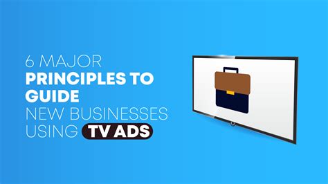 6 Major Principles To Guide New Businesses Using Tv Ads