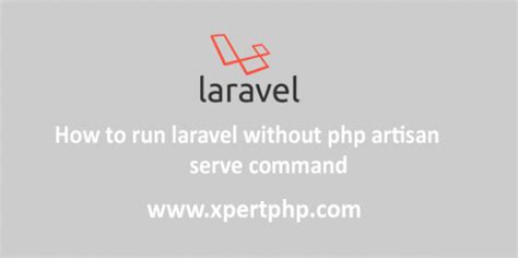 How To Run Laravel Without Php Artisan Serve Command XpertPhp