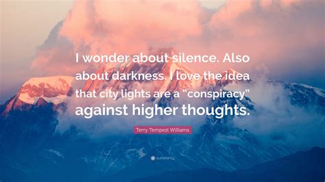 Terry Tempest Williams Quote I Wonder About Silence Also About