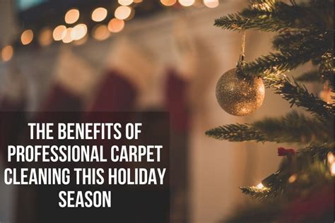 Professional Carpet Cleaning Benefits For The Holidays Ms Chem Dry