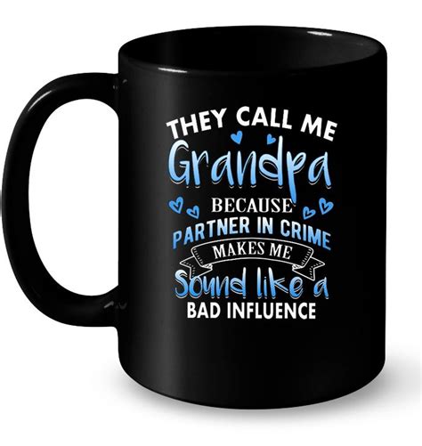 They Call Me Grandpa Because Partner In Crime Makes Me Sound Like A Bad Influence T Shirts