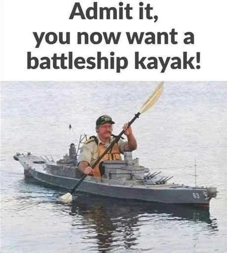 I Want A Battleship That Looks Like A Kayak Meme By Dildonator