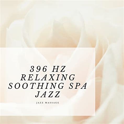 396 Hz Relaxing Soothing Spa Jazz By Jazz Massage On Amazon Music Unlimited