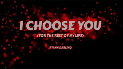 I Choose You ️ For The Rest Of My Life Ryann Darling Lyrics Youtube