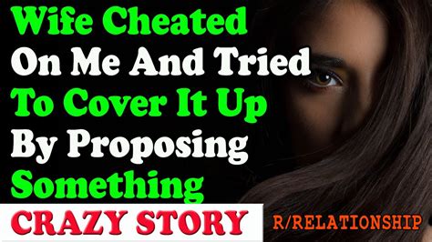 Wife Cheated On Me And Tried To Cover It Up By Proposing Something Reddit Cheating Stories