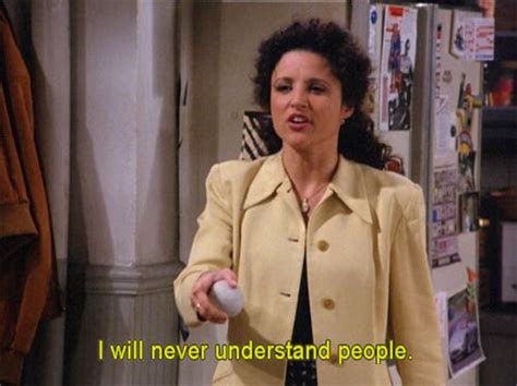 You Just Dont Get Peoplehumanity Seinfeld Quotes Seinfeld Elaine