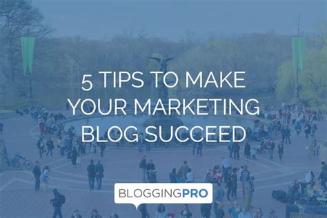 5 Tips To Make Your Marketing Blog Succeed Bloggingpro