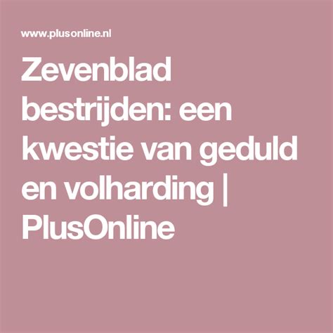 Heb je ook last van zevenblad in je tuin? Zevenblad bestrijden: een kwestie van geduld en volharding ...