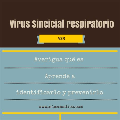 O vírus sincicial respiratório é um microrganismo que causa infecção das vias respiratórias, podendo atingir crianças e adultos, no entanto, os bebês com menos de 6 meses, prematuros, que sofrem de alguma doença pulmonar crônica ou de doenças cardíacas congênitas são mais propensos a adquirir esta infecção. Virus Sincicial Respiratorio (VSR) - Mi mamá dice
