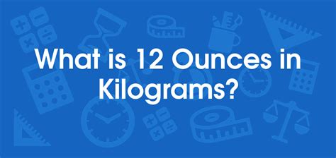 What is 12 Ounces in Kilograms? Convert 12 oz to kg