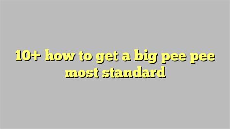 10 How To Get A Big Pee Pee Most Standard Công Lý And Pháp Luật