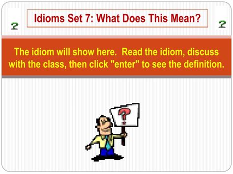 PPT - The idiom will show here. Read the idiom, discuss with the class ...